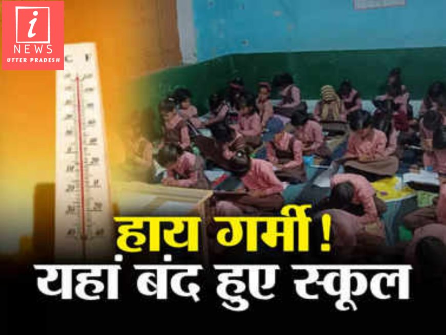 भीषण गर्मी के कारण 1 से 12 तक के सभी स्कूल 26 तक बंद